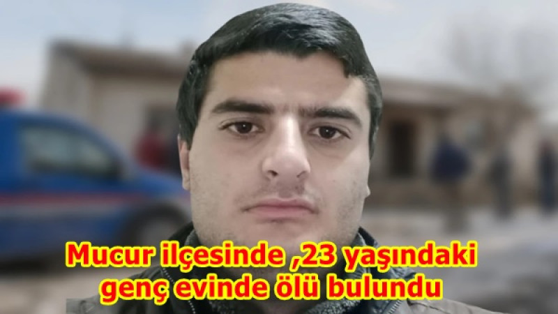 Mucur ilçesinde ,23 yaşındaki genç evinde ölü bulundu