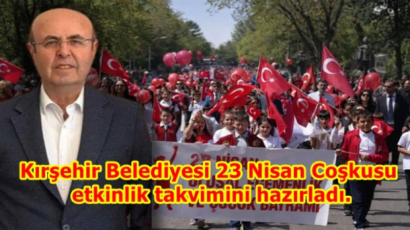 Kırşehir Belediyesi 23 Nisan Coşkusu etkinlik takvimini hazırladı.
