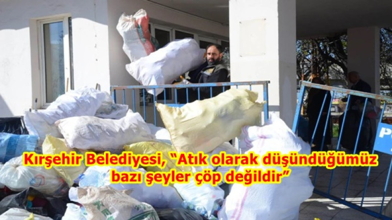 Kırşehir Belediyesi, “Atık olarak düşündüğümüz bazı şeyler çöp değildir”