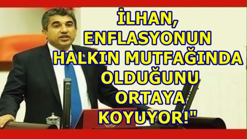 İLHAN,ENFLASYONUN HALKIN MUTFAĞINDA OLDUĞUNU ORTAYA KOYUYOR!
