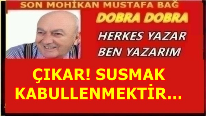 ÇIKAR! SUSMAK KABULLENMEKTİR…