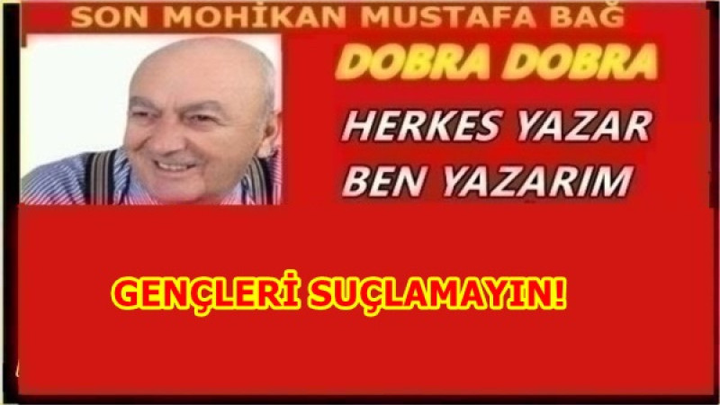 GENÇLERİ SUÇLAMAYIN!