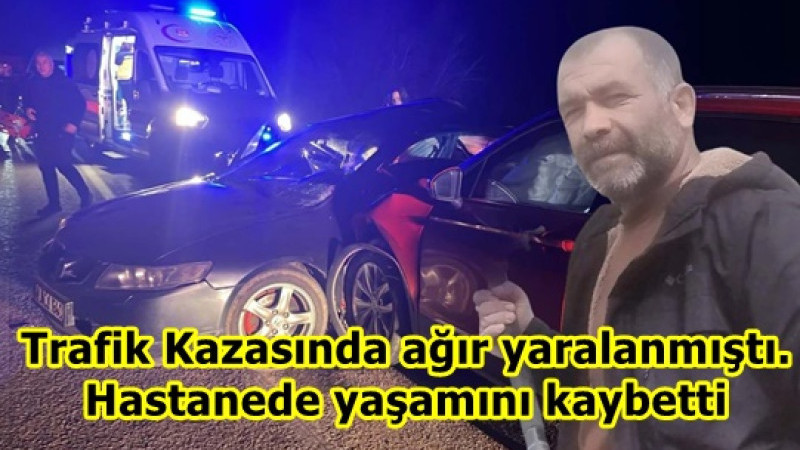 Trafik Kazasında ağır yaralanmıştı.Hastanede yaşamını kaybetti