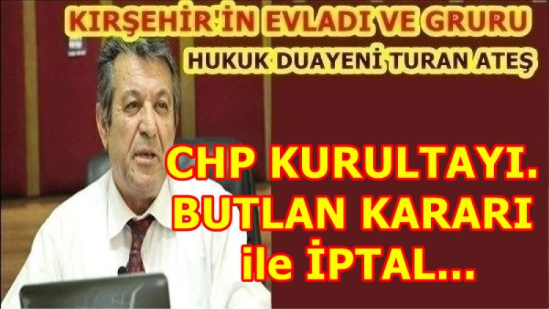 CHP KURULTAYI..... BUTLAN KARARI ile İPTAL...