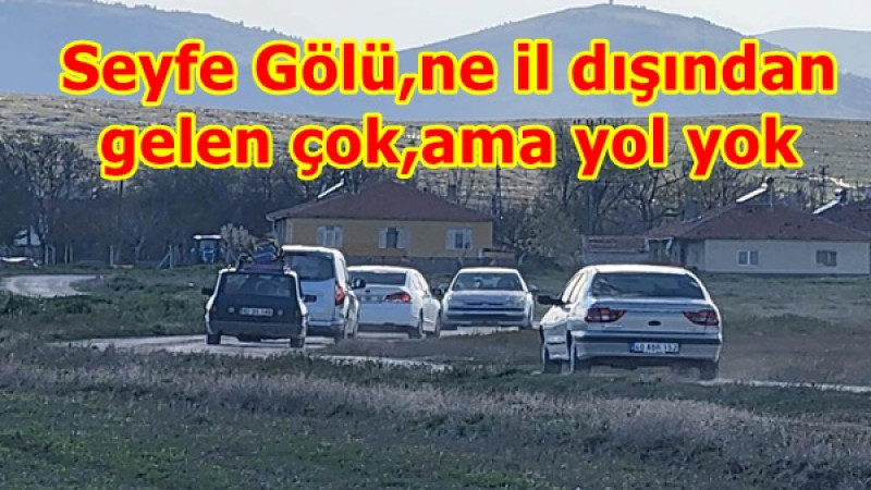  Seyfe Gölü,ne il dışından gelen çok,ama yol yok
