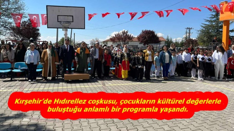 Kırşehir’de Hıdırellez coşkusu, çocukların kültürel değerlerle buluştuğu anlamlı bir programla yaşan
