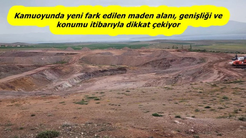 Kamuoyunda yeni fark edilen maden alanı, genişliği ve konumu itibarıyla dikkat çekiyor