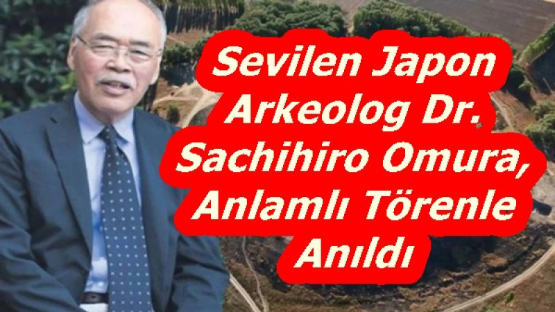 Sevilen Japon Arkeolog Dr. Sachihiro Omura, Anlamlı Törenle Anıldı