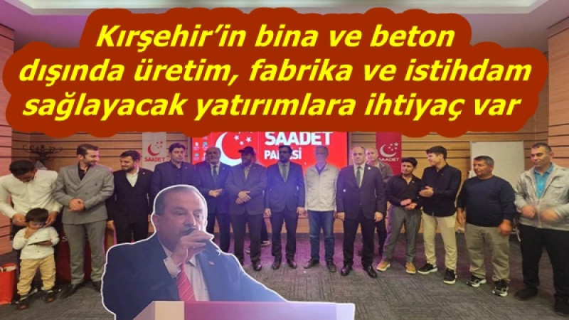  Kırşehir’in bina ve beton dışında üretim, fabrika ve istihdam sağlayacak yatırımlara ihtiyaç var
