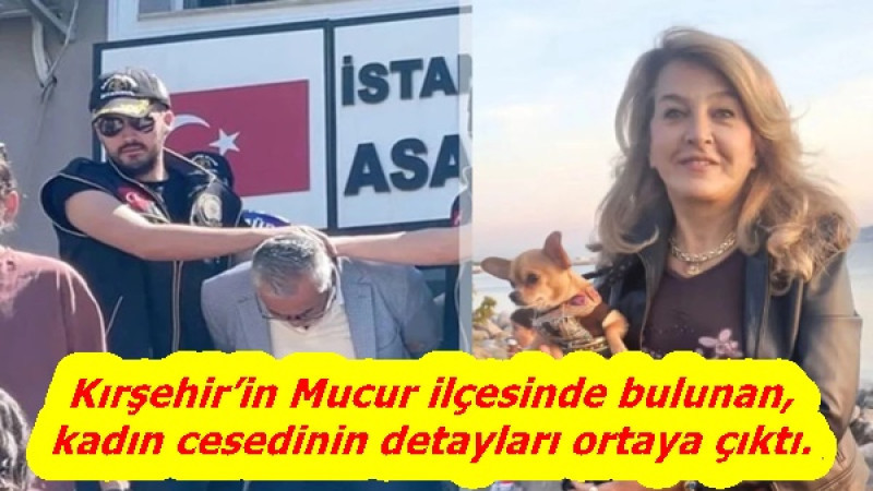 Kırşehir’in Mucur ilçesinde bulunan, kadın cesedinin detayları ortaya çıktı.