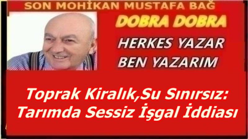 Toprak Kiralık, Su Sınırsız: Tarımda Sessiz İşgal İddiası
