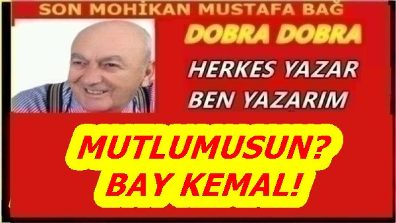 MUTLUMUSUN? BAY KEMAL! 