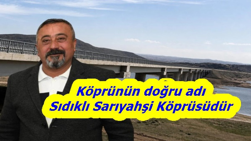 Köprünün doğru adı Sıdıklı Sarıyahşi Köprüsüdür
