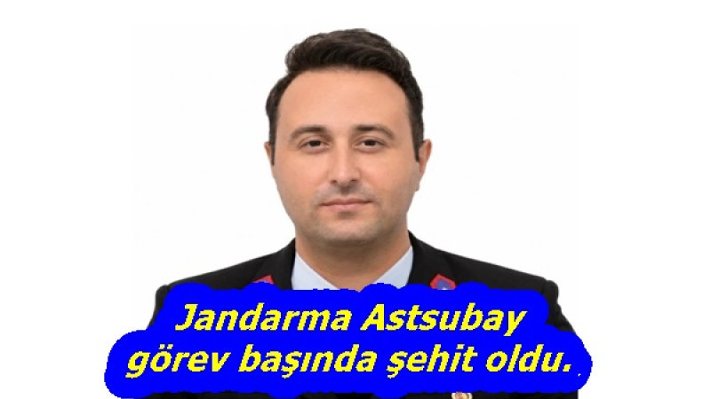 Jandarma Astsubay görev başında şehit oldu.