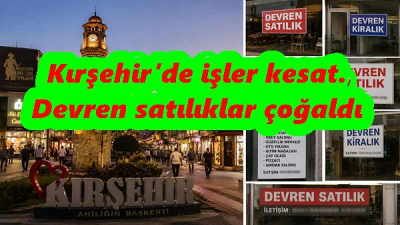 Kırşehir’de işler kesat.Devren satılıklar çoğaldı