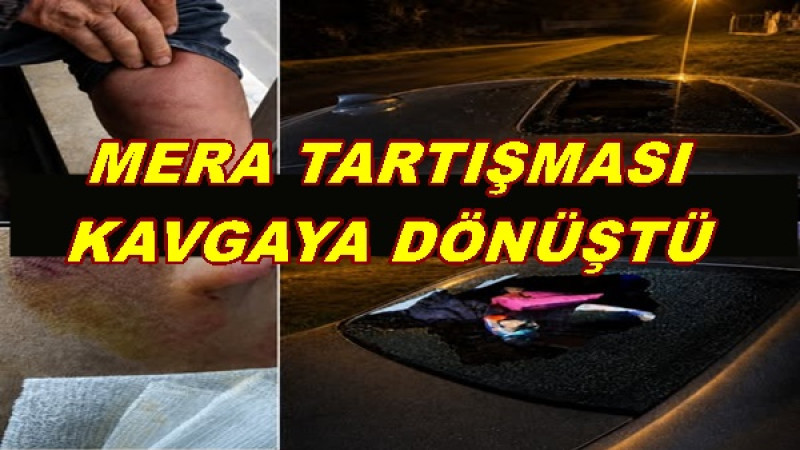 MERA TARTIŞMASI KAVGAYA DÖNÜŞTÜ.