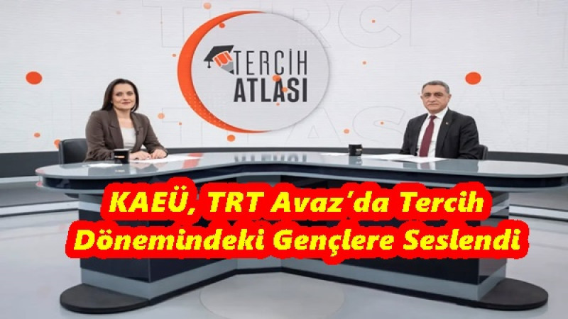 KAEÜ, TRT Avaz’da Tercih Dönemindeki Gençlere Seslendi