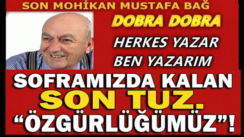 SOFRAMIZDA KALAN SON TUZ. “ÖZGÜRLÜĞÜMÜZ”!