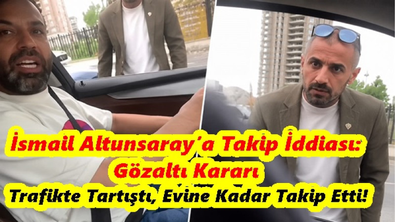 İsmail Altunsaray’a Takip İddiası: Gözaltı Kararı