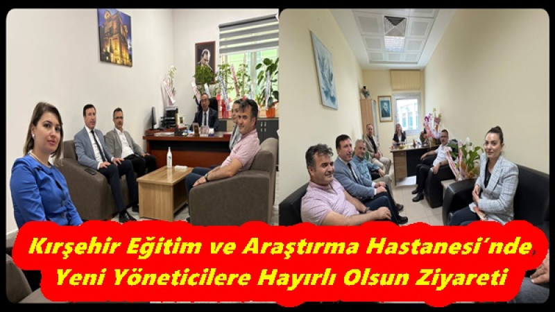 Kırşehir Eğitim ve Araştırma Hastanesi’nde Yeni Yöneticilere Hayırlı Olsun Ziyareti