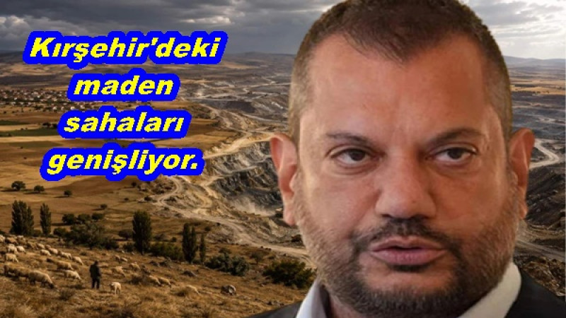 Kırşehir'deki maden sahaları genişliyor.