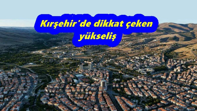 Kırşehir'de dikkat çeken yükseliş