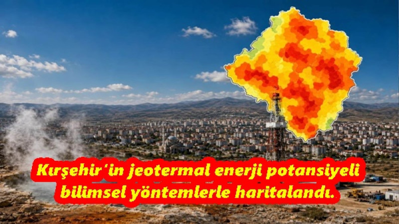 Kırşehir’in jeotermal enerji potansiyeli bilimsel yöntemlerle haritalandı. 