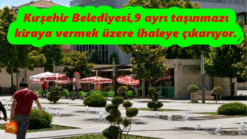 Kırşehir Belediyesi,9 ayrı taşınmazı kiraya vermek üzere ihaleye çıkarıyor. 