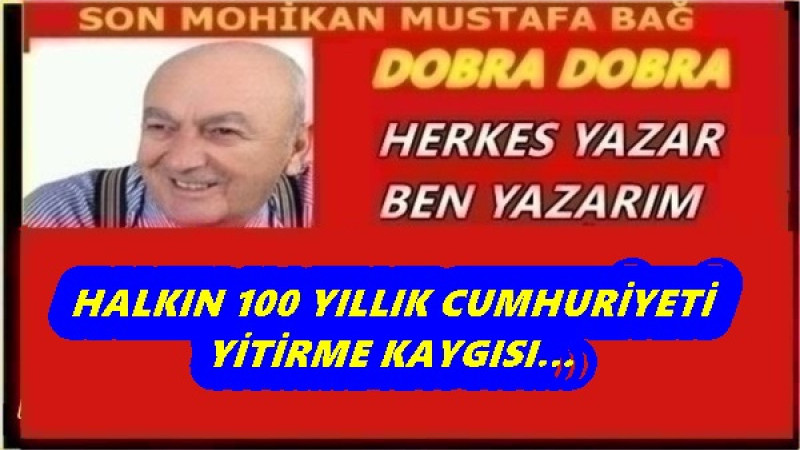 HALKIN 100 YILLIK CUMHURİYETİ YİTİRME KAYGISI…