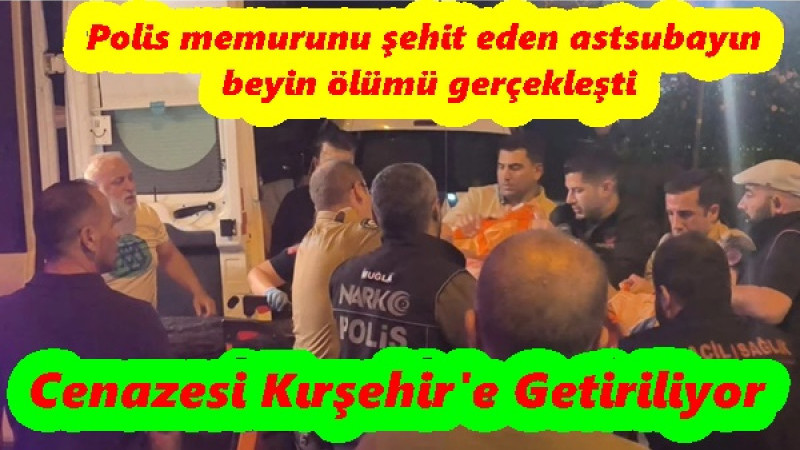 Polis memurunu şehit eden astsubayın beyin ölümü gerçekleşti