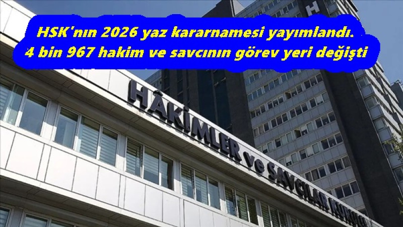 HSK'nın 2026 yaz kararnamesi yayımlandı. 4 bin 967 hakim ve savcının görev yeri değişti