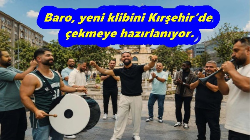 Baro, yeni klibini Kırşehir’de çekmeye hazırlanıyor. 