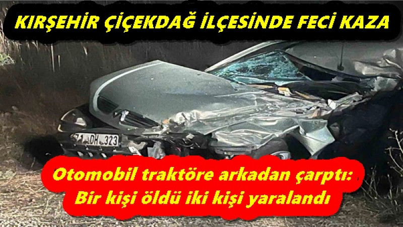 Otomobil traktöre arkadan çarptı: Bir kişi öldü iki kişi yaralandı