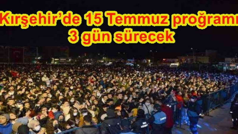 Kırşehir’de 15 Temmuz  üç gün boyunca yaşanacak