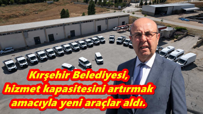Kırşehir Belediyesi,  hizmet kapasitesini artırmak amacıyla yeni araçlar aldı.