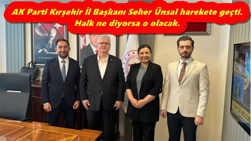 AK Parti Kırşehir İl Başkanı Seher Ünsal harekete geçti.Halk ne diyorsa o olacak.