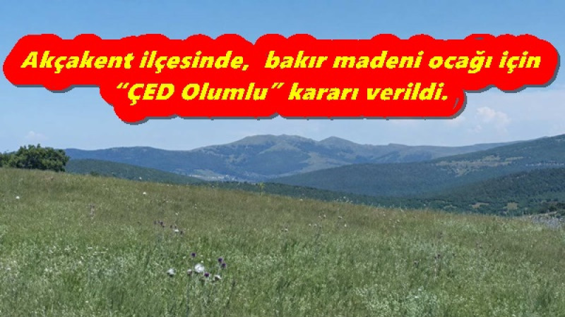  Akçakent ilçesinde,  bakır madeni ocağı için “ÇED Olumlu” kararı verildi.