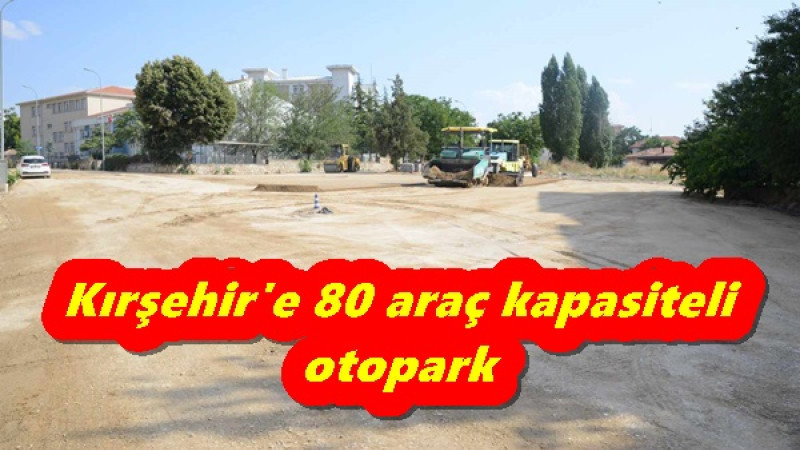 Kırşehir'e 80 araç kapasiteli otopark 