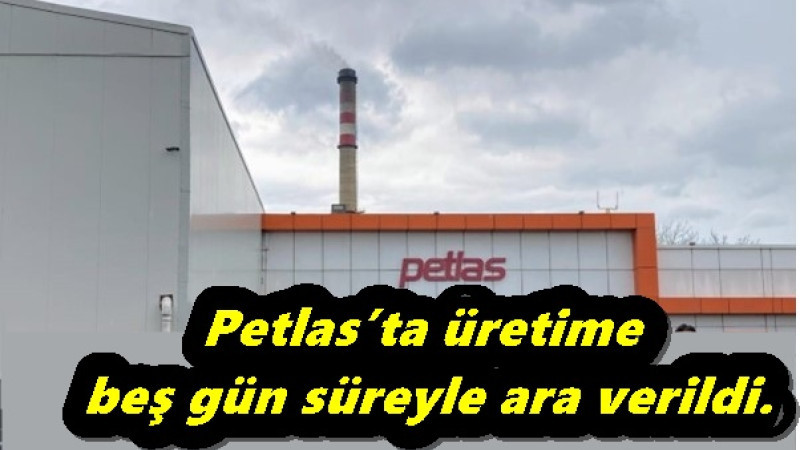 Petlas’ta üretime beş gün süreyle ara verildi.