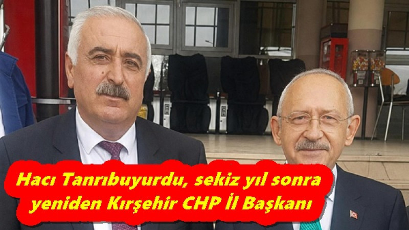 Hacı Tanrıbuyurdu’yu sekiz yıl sonra yeniden Kırşehir CHP İl Başkanı 