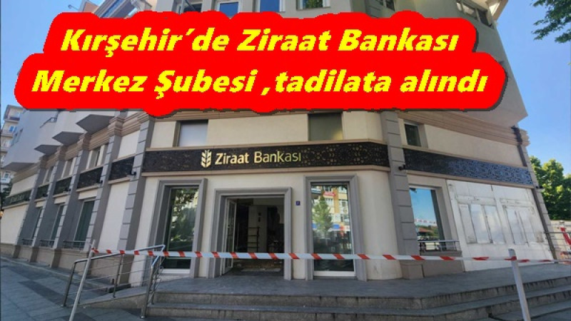 ırşehir’de Ziraat Bankası Merkez Şubesi ,tadilata alındı
