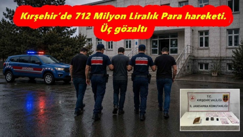 Kırşehir’de 712 Milyon Liralık Para hareketi.Üç gözaltı