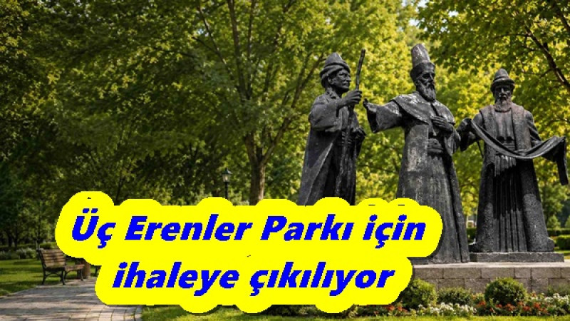 Üç Erenler Parkı için ihaleye çıkıyor