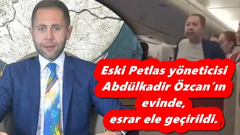 Eski Petlas yöneticisi Abdülkadir Özcan’ın evinde, esrar ele geçirildi.