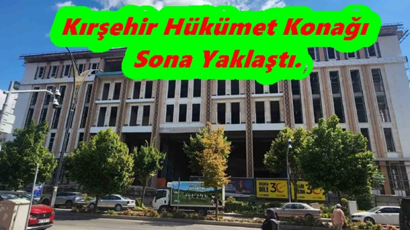 Kırşehir Hükümet Konağı Sona Yaklaştı.