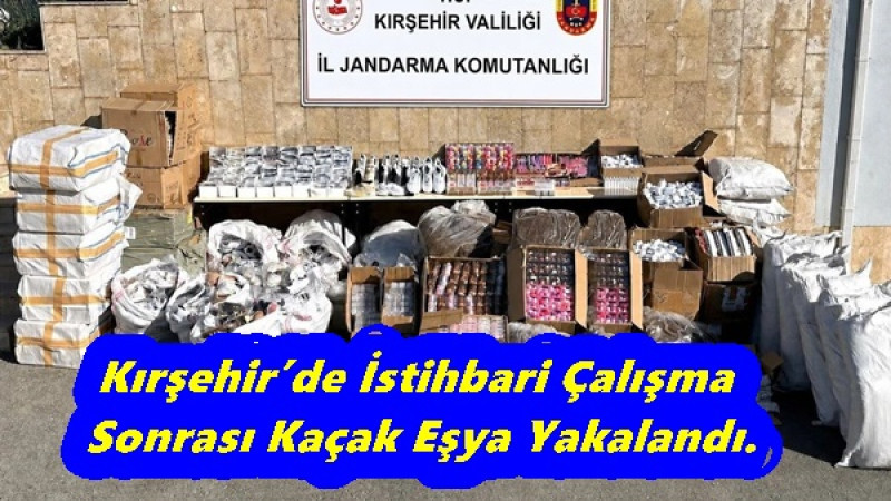 Kırşehir’de İstihbari Çalışma Sonrası Kaçak Eşya Yakalandı.