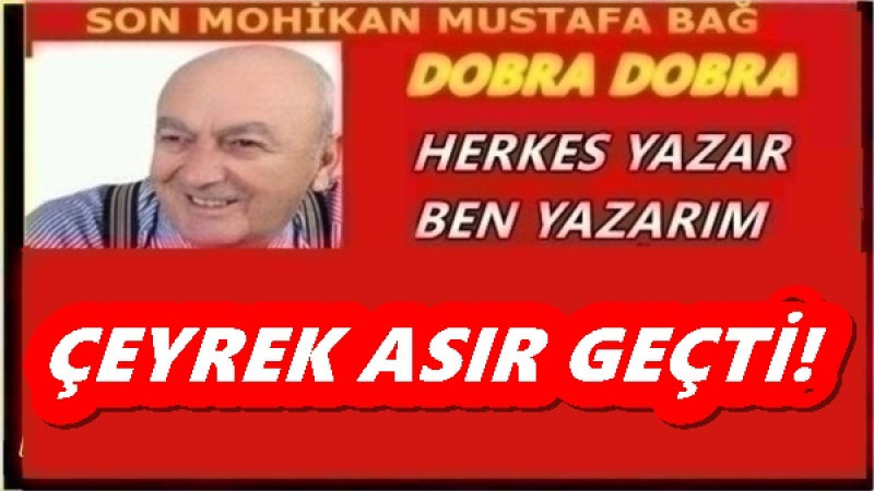 ÇEYREK ASIR GEÇTİ!