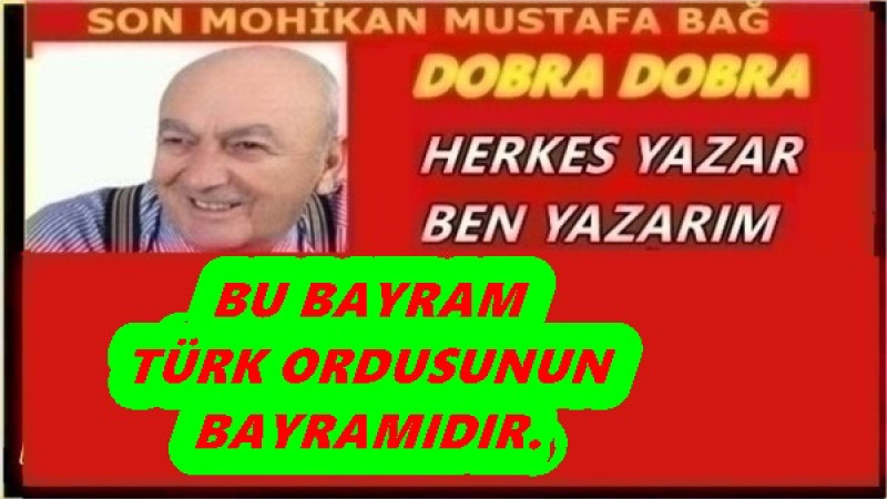 BU BAYRAM TÜRK ORDUSUNUN BAYRAMIDIR. 