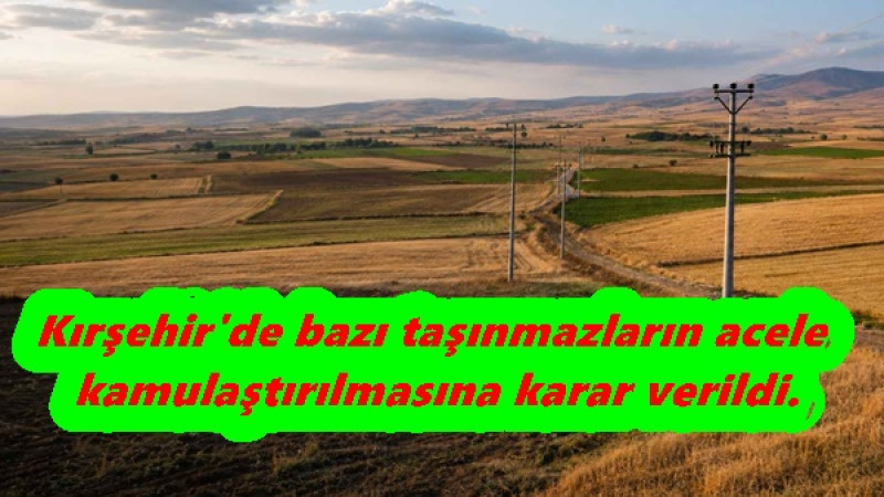 Kırşehir'de bazı taşınmazların acele kamulaştırılmasına karar verildi.