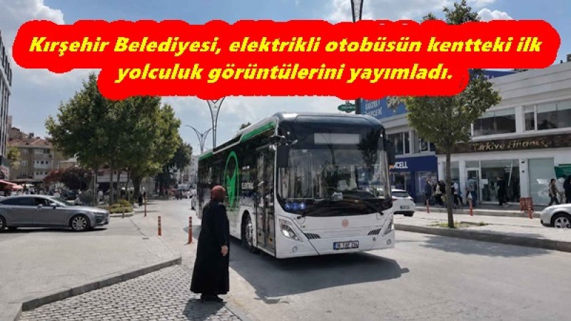 Kırşehir Belediyesi, elektrikli otobüsün kentteki ilk yolculuk görüntülerini yayımladı.